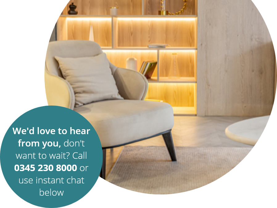 We'd love to hear from you, call 03452308000 or use instant chat below